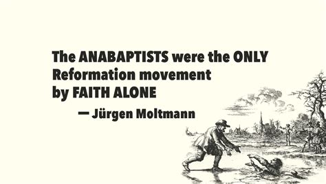 Jürgen Moltmann said the Anabaptists were the only Reformation movement by faith alone | The ...