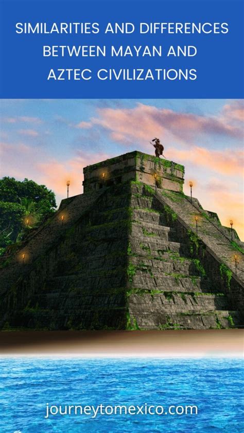 Similarities And Differences Between Mayan And Aztec Civilizations - Journey To Mexico