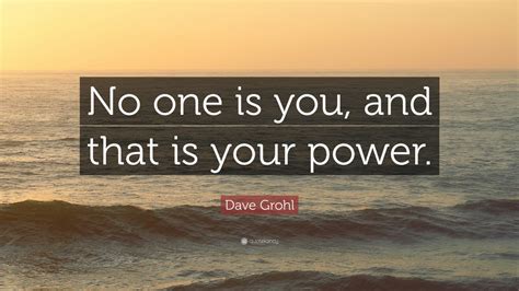 Dave Grohl Quote: “No one is you, and that is your power.” (12 ...