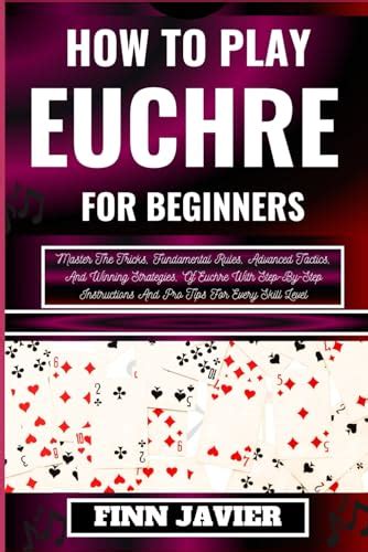 HOW TO PLAY EUCHRE FOR BEGINNERS: Master The Tricks, Fundamental Rules ...