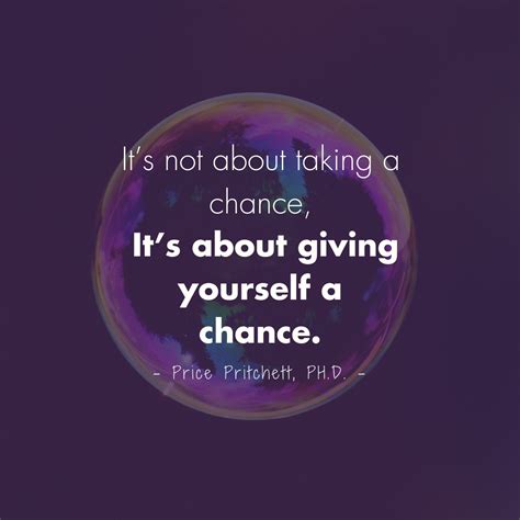 It's not about taking a chance. It's about giving yourself a chance. # ...