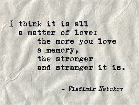 I think it is all a matter of love: the more you love... | Vladimir Nabokov Picture Quotes ...