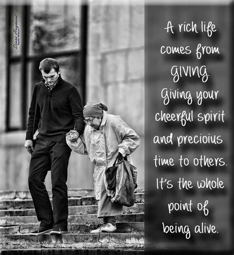 A rich life comes from giving. Giving your cheerful spirit and precious time to others. It's the ...