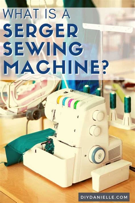 The Ultimate Guide to a Serger Sewing Machine - DIY Danielle®