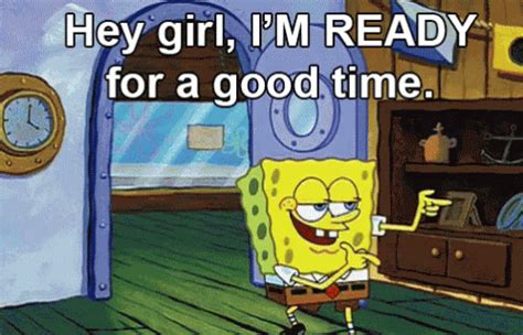 I'm Ready For A Good Time GIF - Spongebob Pickuplines - Discover ...