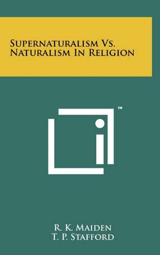 Supernaturalism vs. Naturalism in Religion: Maiden, R. K., Stafford, T. P.: 9781258040482 ...