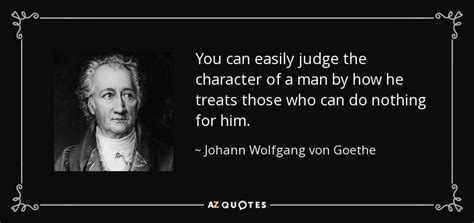 Johann Wolfgang von Goethe quote: You can easily judge the character of a man by...