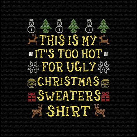 This Is My It's Too Hot For Ugly Christmas Sweaters svg, funny quote ...