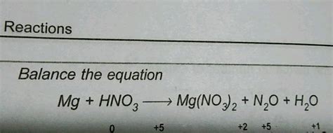 Reactions Balance the equation Mg + HNO3 -> Mg(NO3)2 + N2O + H20 0 +5 ...