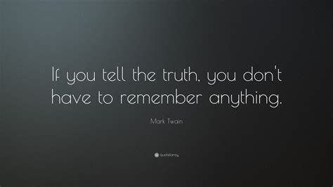 Mark Twain Quote: “If you tell the truth, you don’t have to remember ...