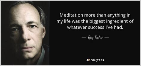 Ray Dalio quote: Meditation more than anything in my life was the ...