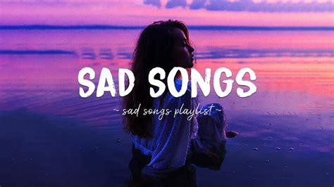 Sad Songs ♫ Sad songs playlist for broken hearts ~ Depressing Songs ...