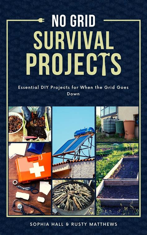 No Grid Survival Projects: Essential DIY Projects for When the Grid Does Down by Sophia Hall ...