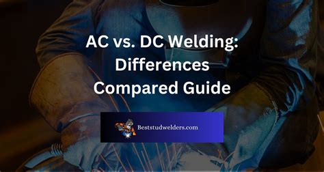 AC vs. DC Welding: Differences Compared Guide - best stud welders