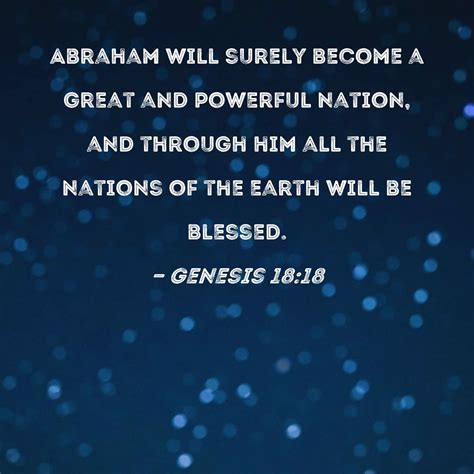 Genesis 18:18 Abraham will surely become a great and powerful nation ...