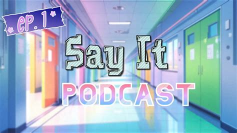 Say It (The Podcast) | SEASON 1 - EPISODE 1 - YouTube