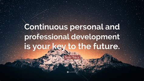 Brian Tracy Quote: “Continuous personal and professional development is ...