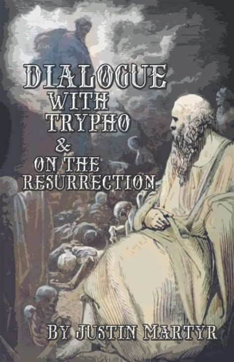 Dialogue With Trypho: & On The Resurrection: Martyr, Justin, Reith A.M., Rev. George, Dods A.M ...