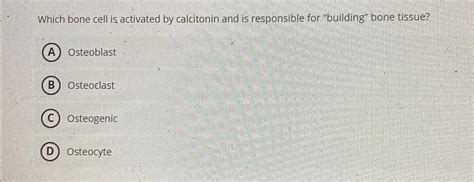 Solved Which bone cell is activated by calcitonin and is | Chegg.com