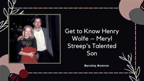 Get to Know Henry Wolfe – Meryl Streep's Talented Son