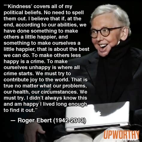 Kindness covers all of our political beliefs as well. Thank you, Roger Ebert. · MoveMe Quotes