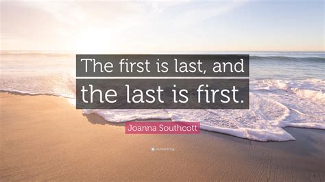 Joanna Southcott Quote: “The first is last, and the last is first.”