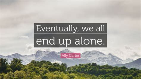 Ally Carter Quote: “Eventually, we all end up alone.” (7 wallpapers ...