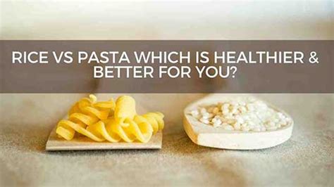 Rice vs Pasta Which is Healthier & Better for You? - Palatable Pasta