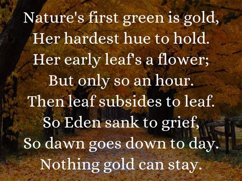 Nature's first green is gold, Her hardest hue to hold.