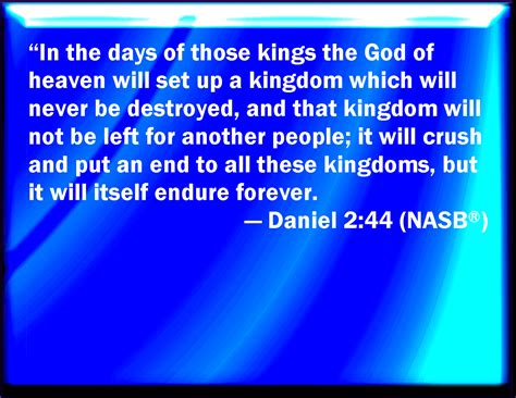 Daniel 2:44 And in the days of these kings shall the God of heaven set ...