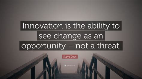 Steve Jobs Quote: “Innovation is the ability to see change as an ...