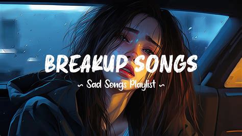 Breakup Songs 😥 Sad songs playlist that will make you cry ~ Depressing ...