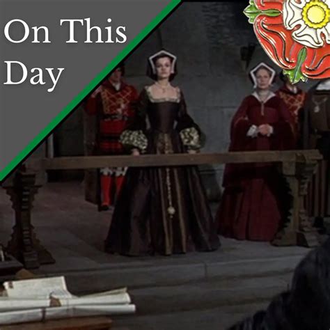 May 15 - Queen Anne Boleyn and her brother, George Boleyn, Lord Rochford, are tried - The Anne ...