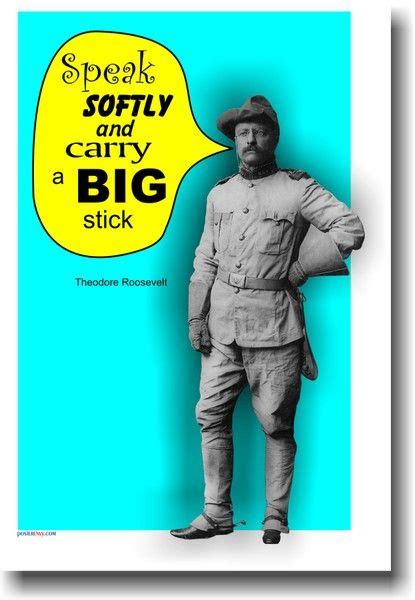 Teddy Roosevelt - "Speak softly and carry a big stick." | Teddy ...