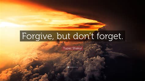 Tupac Shakur Quote: “Forgive, but don’t forget.”