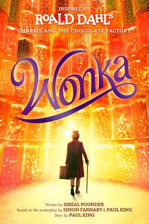 Wonka by Roald Dahl; adapted by Sibéal Pounder Based on the screenplay ...