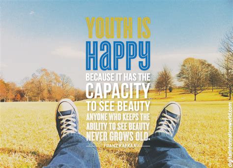 Youth is happy because it has the capacity to see beauty... Franz Kafka ...