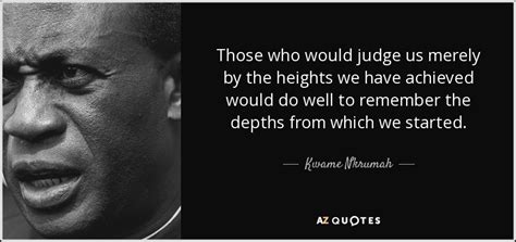 Kwame Nkrumah quote: Those who would judge us merely by the heights we...