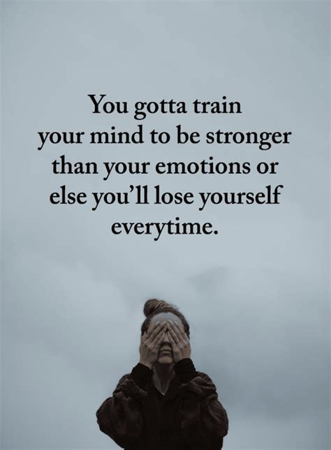 You gotta train your mind to be stronger than your emotions or else | Strong Mind Quotes - 101 ...