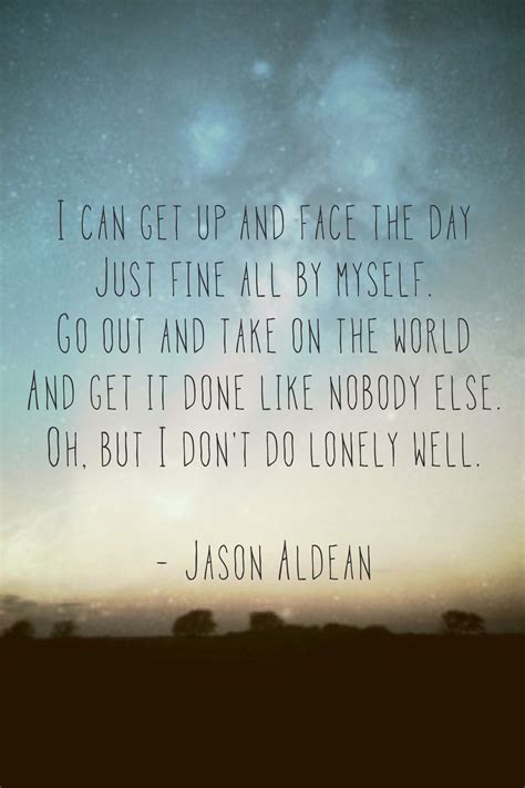 "I Don't Do Lonely Well"- Jason Aldean . | Jason aldean lyrics, Country lyrics quotes, Country ...