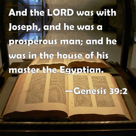 Genesis 39:2 And the LORD was with Joseph, and he was a prosperous man ...