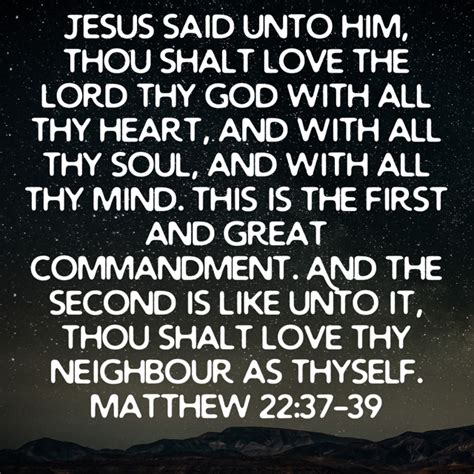 Matthew 22:37-39 Jesus said unto him, Thou shalt love the Lord thy God with all thy heart, and ...