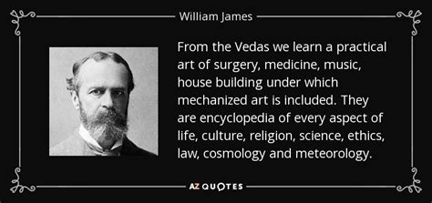 William James quote: From the Vedas we learn a practical art of surgery...