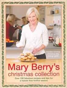 Mary Berry's Christmas Collection: Over 100 Fabulous Recipes and Tips for a Trouble-free Festive ...