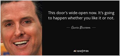 Gavin Newsom quote: This door's wide-open now. It's going to happen ...