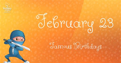 February 23 Famous Birthdays You Wish You Had Known #3