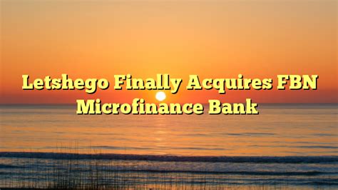 [DEAL] Letshego Finally Acquires FBN Microfinance Bank - Nairametrics