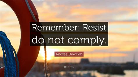 Andrea Dworkin Quote: “Remember: Resist do not comply.”