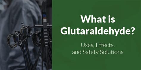 What is Glutaraldehyde? [Uses, Effects, and Safety Solutions]