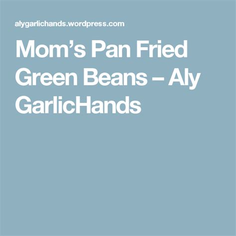 Mom’s Pan Fried Green Beans